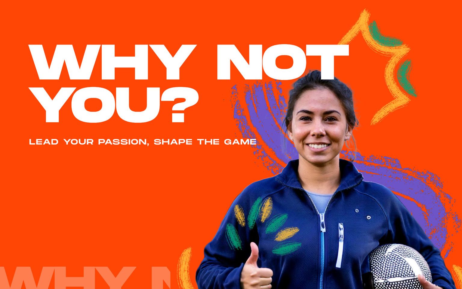 The Why Not You? campaign: bold display typography over a female coach, with the line Lead Your Passion, Shape the Game.